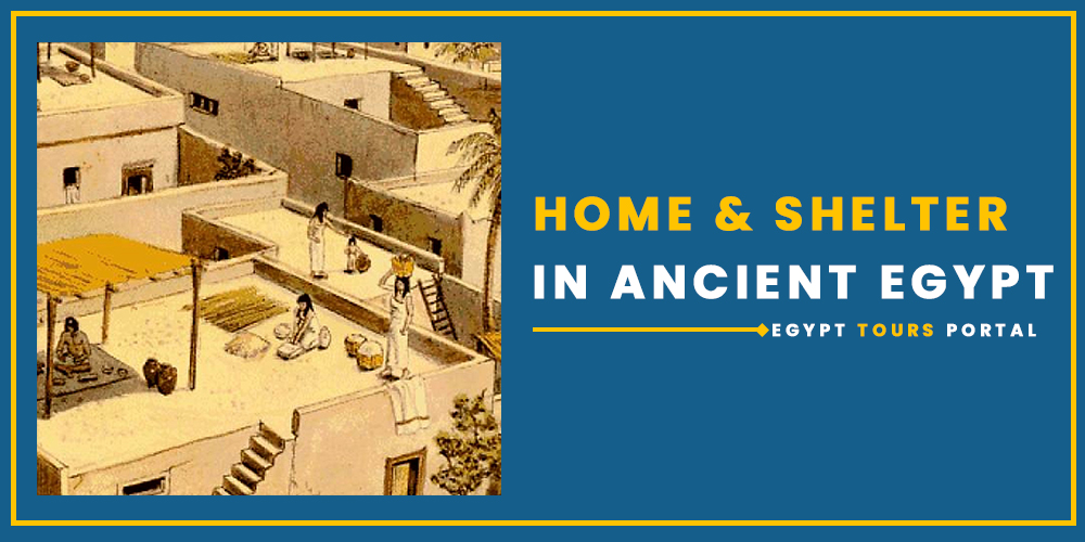 Home and Shelter in Ancient Egypt - Egypt Tours Portal
