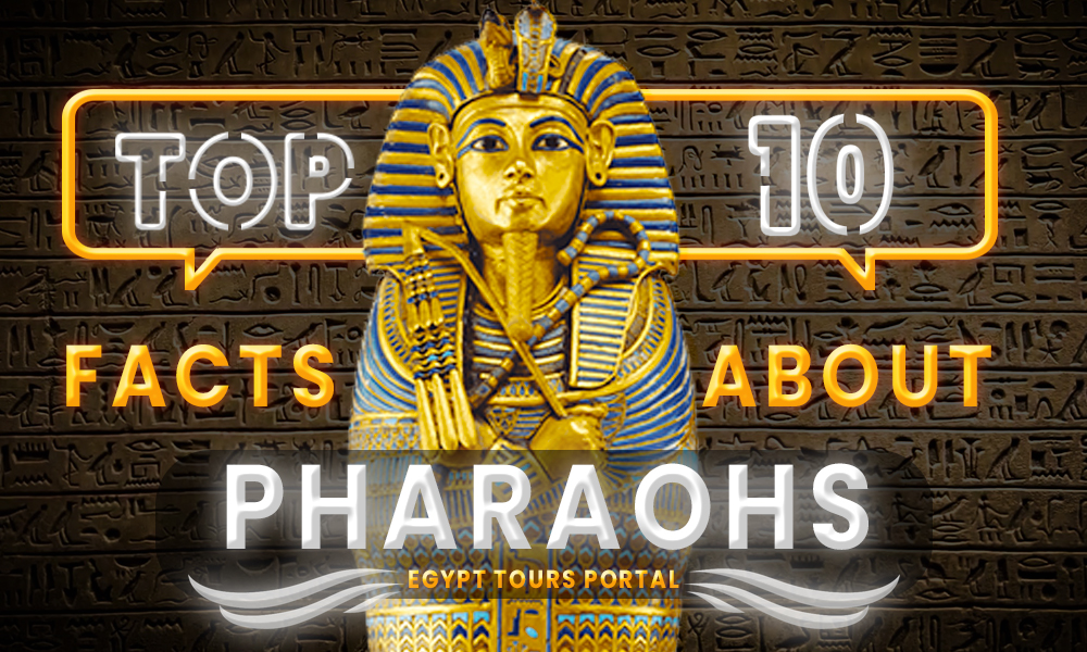 Top Ten Facts About Pharaohs - Egypt Tours Portal