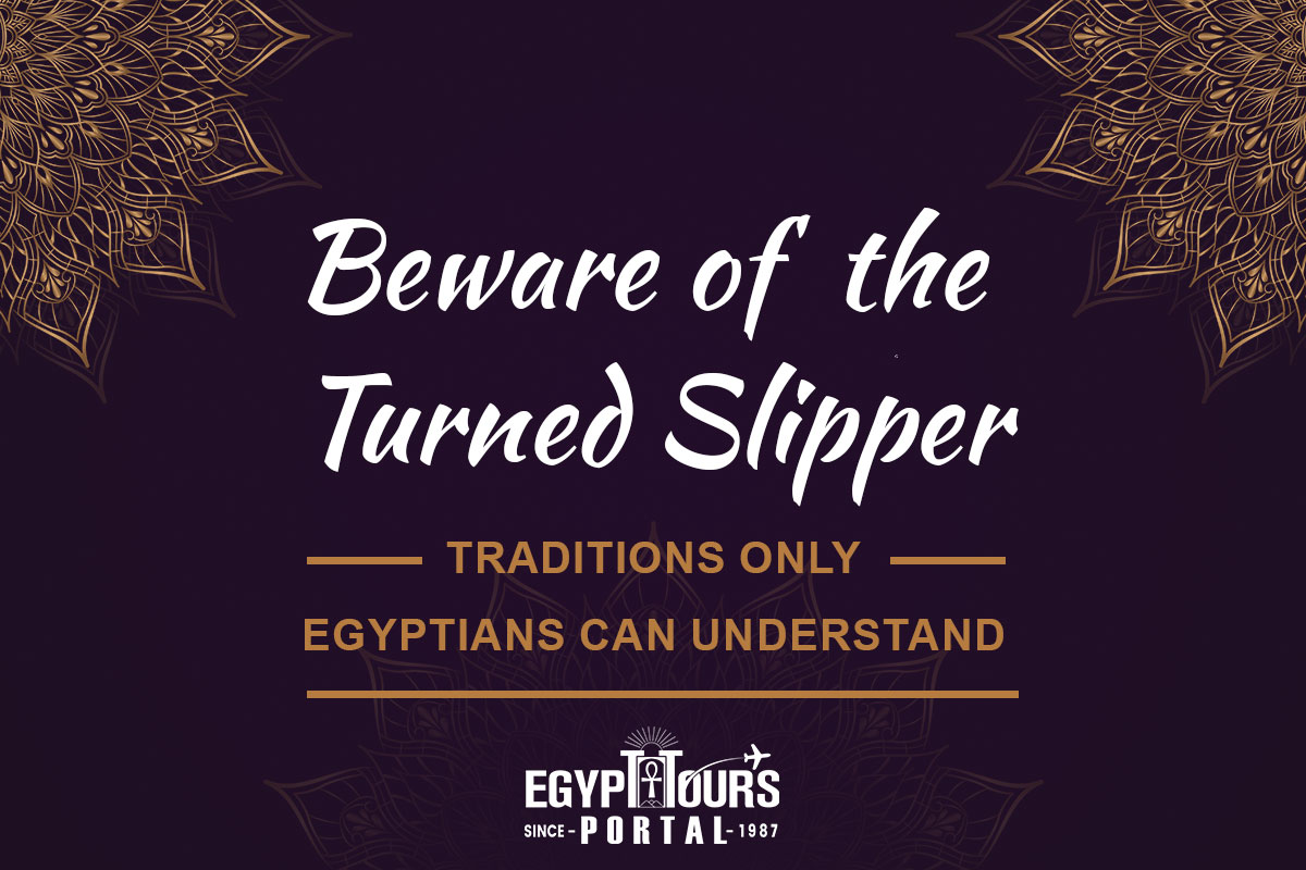 Beware of the Turned Slipper - Traditions Only Egyptians Can Understand - Egypt Tours Portal
