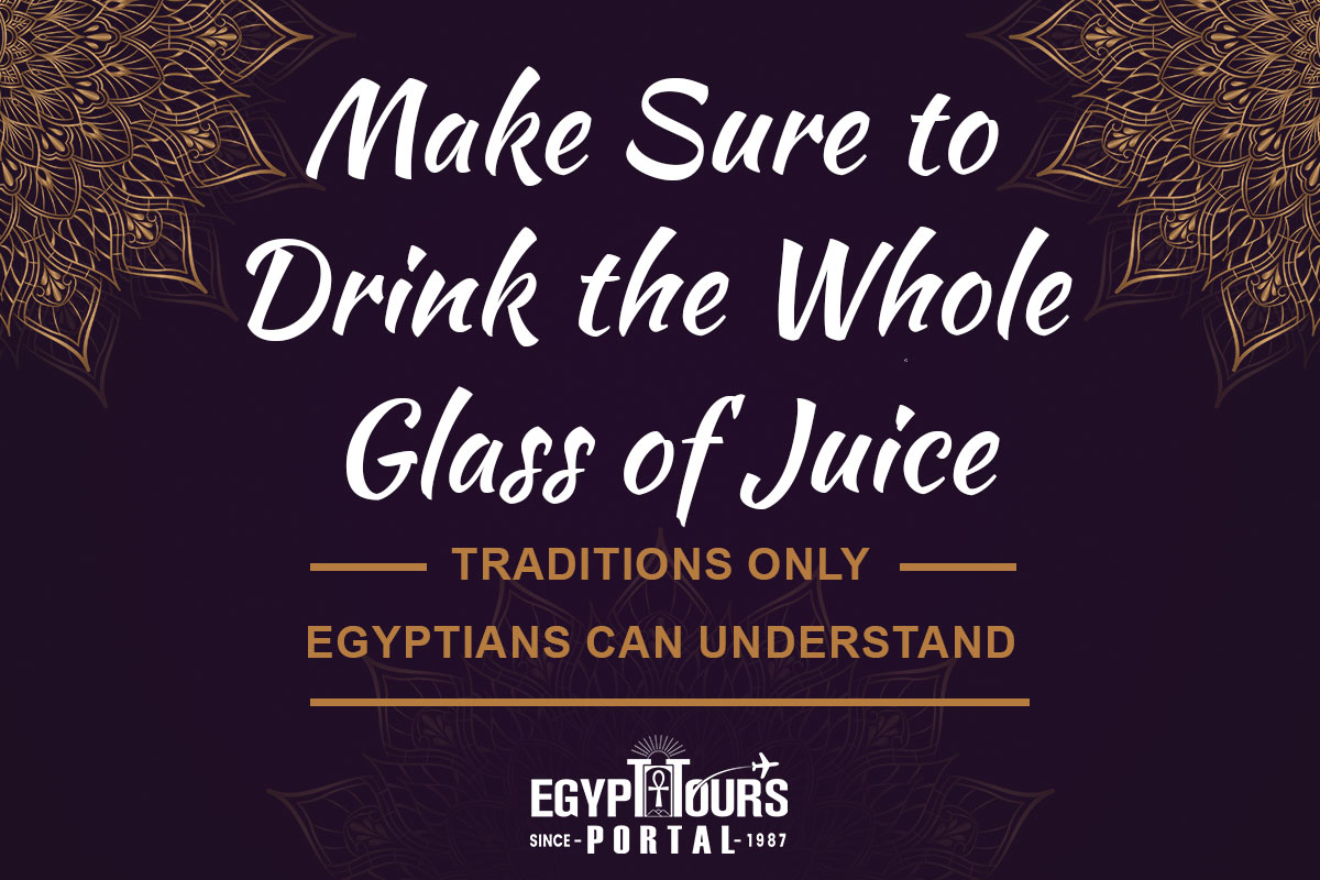 Make Sure to Drink the Whole Glass of Juice - Traditions Only Egyptians Can Understand - Egypt Tours Portal