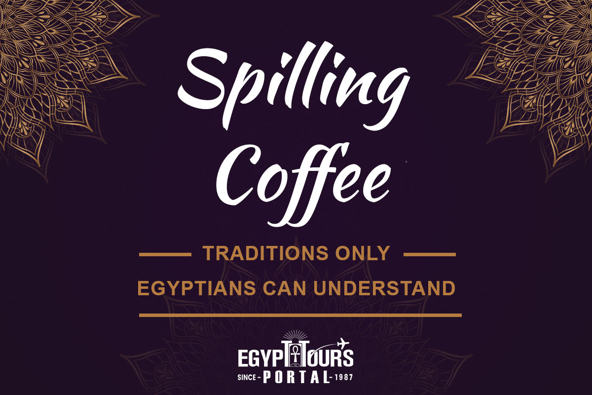 Spilling Coffee - Traditions Only Egyptians Can Understand - Egypt Tours Portal