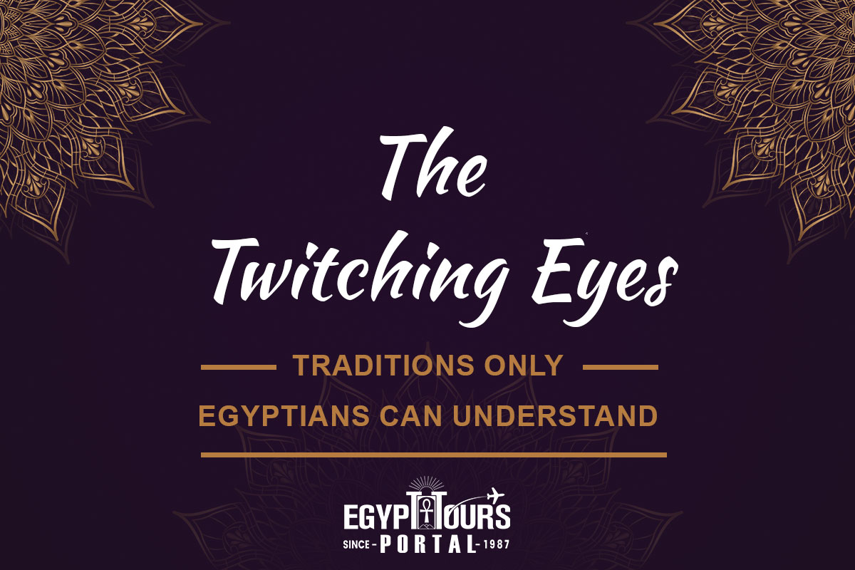 The Twitching Eyes - Traditions Only Egyptians Can Understand - Egypt Tours Portal
