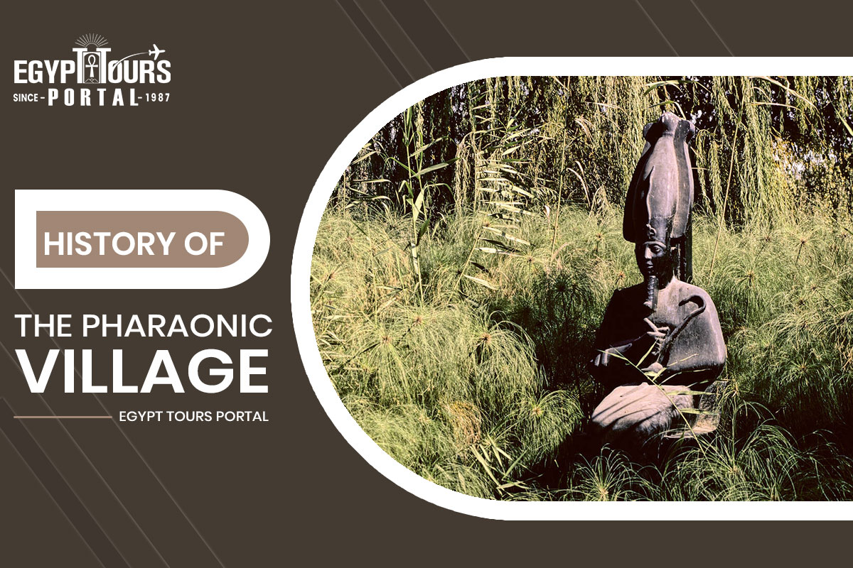 The Pharaonic Village History - Egypt Tours Portal
