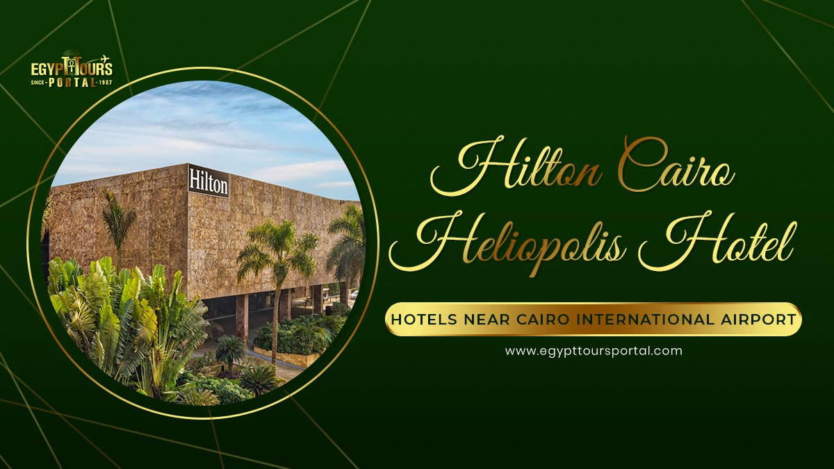 Hilton Cairo Heliopolis Hotel - Hotels Near Cairo International Airport - Egypt Tours Portal